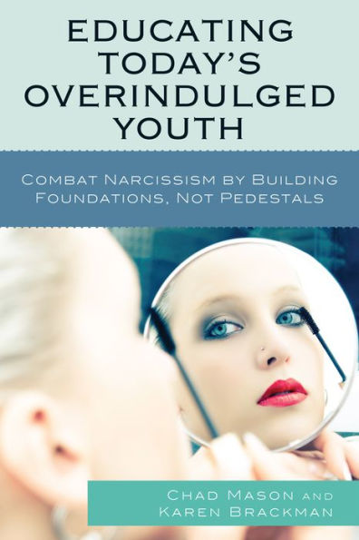 Educating Today's Overindulged Youth: Combat Narcissism by Building Foundations, Not Pedestals