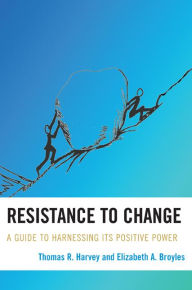 Title: Resistance to Change: A Guide to Harnessing Its Positive Power, Author: Thomas R. Harvey