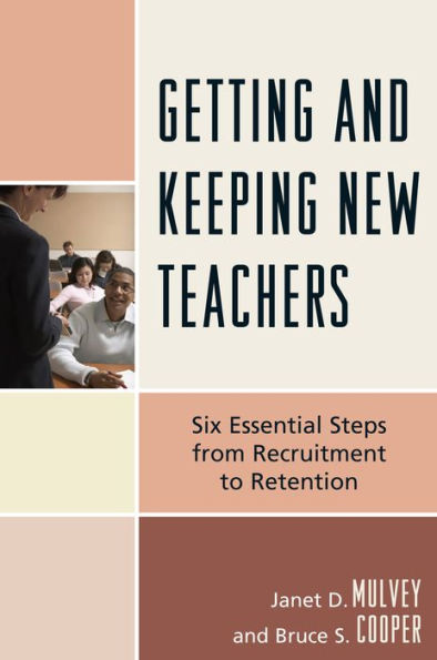 Getting and Keeping New Teachers: Six Essential Steps from Recruitment to Retention