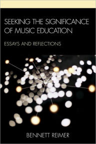 Title: Seeking the Significance of Music Education: Essays and Reflections, Author: Bennett Reimer