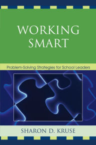 Title: Working Smart: Problem-Solving Strategies for School Leaders, Author: Sharon D. Kruse Ph.D University of Akron