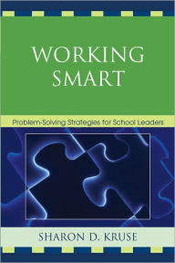 Title: Working Smart: Problem-Solving Strategies for School Leaders, Author: Sharon D. Kruse Ph.D University of Akron