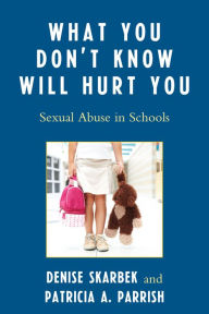 Title: What You Don't Know Will Hurt You: Sexual Abuse in Schools, Author: Denise Skarbek
