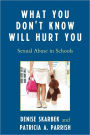 What You Don't Know Will Hurt You: Sexual Abuse in Schools