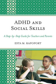 Title: ADHD and Social Skills: A Step-by-Step Guide for Teachers and Parents, Author: Esta M. Rapoport