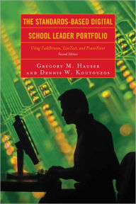 Title: The Standards-Based Digital School Leader Portfolio: Using TaskStream, LiveText, and PowerPoint, Author: Gregory M. Hauser