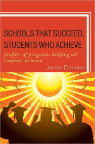 Title: Schools That Succeed, Students Who Achieve: Profiles of Programs Helping All Students to Learn, Author: James Deneen