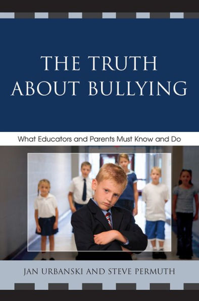 The Truth About Bullying: What Educators and Parents Must Know and Do