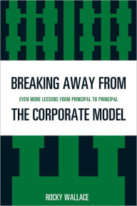 Title: Breaking Away from the Corporate Model: Even More Lessons from Principal to Principal, Author: Rocky Wallace
