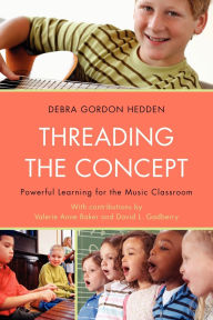Title: Threading the Concept: Powerful Learning for the Music Classroom, Author: Debra Gordon Hedden
