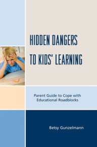 Title: Hidden Dangers to Kids' Learning: A Parent Guide to Cope with Educational Roadblocks, Author: Betsy Gunzelmann