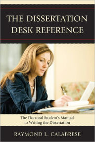 Title: The Dissertation Desk Reference: The Doctoral Student's Manual to Writing the Dissertation, Author: Raymond L. Calabrese