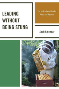 Title: Leading without Being Stung: The Instructional Leader Meets the Apiarist, Author: Zach Kelehear