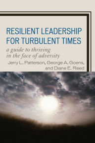 Title: Resilient Leadership for Turbulent Times: A Guide to Thriving in the Face of Adversity, Author: Jerry L. Patterson