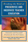 Breaking the Mold of Preservice and Inservice Teacher Education: Innovative and Successful Practices for the Twenty-first Century