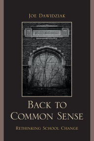 Title: Back to Common Sense: Rethinking School Change, Author: Joe Dawidziak