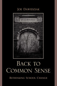 Title: Back to Common Sense: Rethinking School Change, Author: Joe Dawidziak