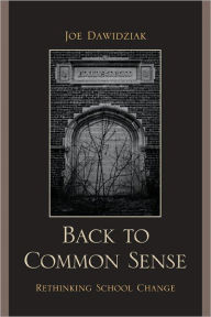 Title: Back to Common Sense: Rethinking School Change, Author: Joe Dawidziak