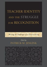 Title: Teacher Identity and the Struggle for Recognition: Meeting the Challenges of a Diverse Society, Author: Chanique J