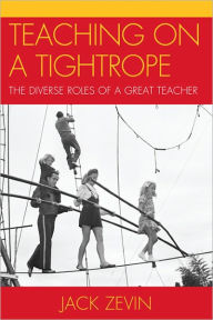 Title: Teaching on a Tightrope: The Diverse Roles of a Great Teacher, Author: Jack Zevin