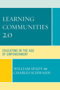 Title: Learning Communities 2.0: Educating in the Age of Empowerment, Author: William G. Spady