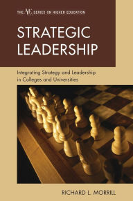 Title: Strategic Leadership: Integrating Strategy and Leadership in Colleges and Universities, Author: Richard L. Morrill