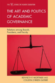 Title: The Art and Politics of Academic Governance: Relations among Boards, Presidents, and Faculty, Author: Kenneth P. Mortimer