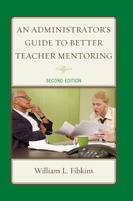 Title: An Administrator's Guide to Better Teacher Mentoring, Author: William L. Fibkins