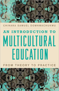 Title: An Introduction to Multicultural Education: From Theory to Practice, Author: Chinaka S. DomNwachukwu