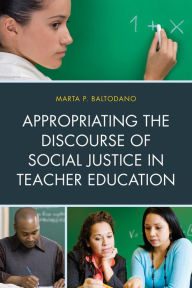 Title: Appropriating the Discourse of Social Justice in Teacher Education, Author: Marta P. Baltodano