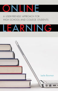 Title: Online Learning: A User-Friendly Approach for High School and College Students, Author: Leslie Bowman