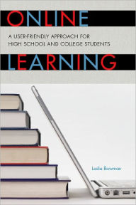 Title: Online Learning: A User-Friendly Approach for High School and College Students, Author: Leslie Bowman