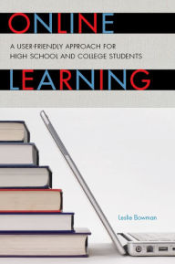 Title: Online Learning: A User-Friendly Approach for High School and College Students, Author: Leslie Bowman