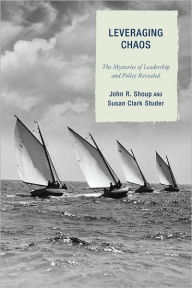 Title: Leveraging Chaos: The Mysteries of Leadership and Policy Revealed, Author: John R. Shoup