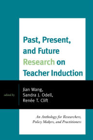 Title: Past, Present, and Future Research on Teacher Induction: An Anthology for Researchers, Policy Makers, and Practitioners, Author: Jian Wang