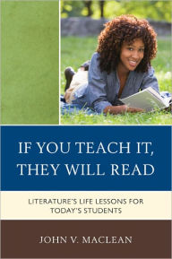 Title: If You Teach It, They Will Read: Literature's Life Lessons for Today's Students, Author: John V. MacLean