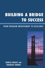 Title: Building a Bridge to Success: From Program Improvement to Excellence, Author: Bonita M. Drolet coauthor