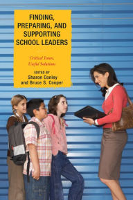 Title: Finding, Preparing, and Supporting School Leaders: Critical Issues, Useful Solutions, Author: Sharon Conley