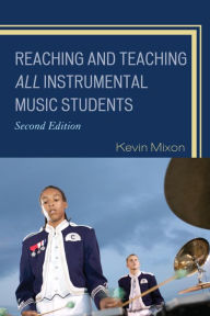 Title: Reaching and Teaching All Instrumental Music Students, Author: Kevin Mixon