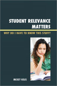 Title: Student Relevance Matters: Why Do I Have to Know This Stuff?, Author: Mickey Kolis