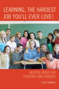 Title: Learning, the Hardest Job You'll Ever Love!: Helpful Ideas for Students and Parents, Author: Steve Sonntag