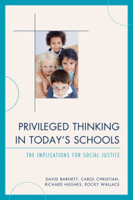 Title: Privileged Thinking in Today's Schools: The Implications for Social Justice, Author: David Barnett