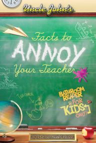 Title: Uncle John's Facts to Annoy Your Teacher Bathroom Reader for Kids Only!, Author: Bathroom Readers' Institute