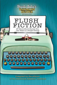 Title: Uncle John's Bathroom Reader Presents Flush Fiction: 88 Short Short Stories You Can Read in a Single Sitting, Author: Bathroom Readers' Institute