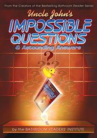 Title: Uncle John's Impossible Questions (& Astounding Answers), Author: Bathroom Readers' Institute