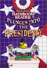 Title: Uncle John's Bathroom Reader Plunges into the Presidency, Author: Bathroom Readers' Institute