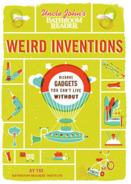 Title: Uncle John's Bathroom Reader Weird Inventions: Bizarre Gadgets You Can't Live Without, Author: Bathroom Readers' Institute