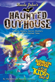 Title: Uncle John's the Haunted Outhouse Bathroom Reader for Kids Only!: Science, History, Horror, Mystery, and . . . Eerily Twisted Tales, Author: Bathroom Readers' Institute