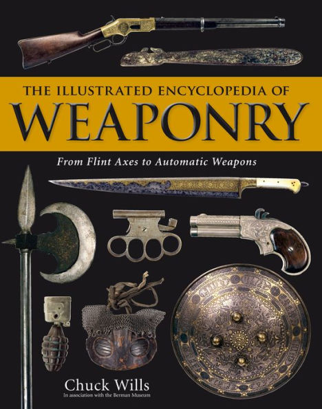 The Illustrated Encyclopedia of Weaponry: From Flint Axes to Automatic Weapons