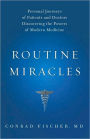 Routine Miracles: Personal Journeys of Patients and Doctors Discovering the Powers of Modern Medicine